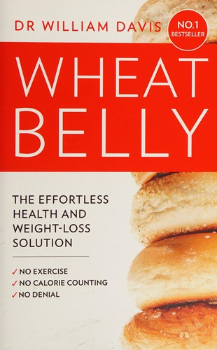 Wheat Belly: The Effortless Health and Weight-Loss Solution - No Exercise, No Calorie Counting, No Denial