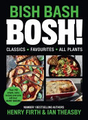 Bish Bash Bosh Your Favourites All Plants The Brand New Sunday Times Besteller From The 1 Vegan Au..