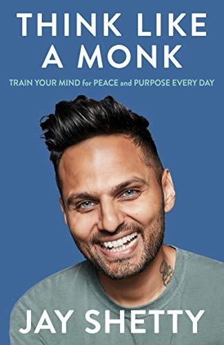 Think Like a Monk: The secret of how to harness the power of positivity and be happy now by Jay Shetty