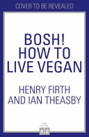 BOSH! How to Live Vegan: Simple tips and easy eco-friendly plant based hacks from the #1 Sunday Times bestselling authors. Paperback