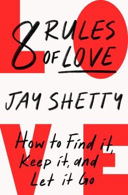 8 Rules of Love: From Sunday Times No.1 bestselling author Jay Shetty, a new guide on how to find lasting love and enjoy healthy relationships