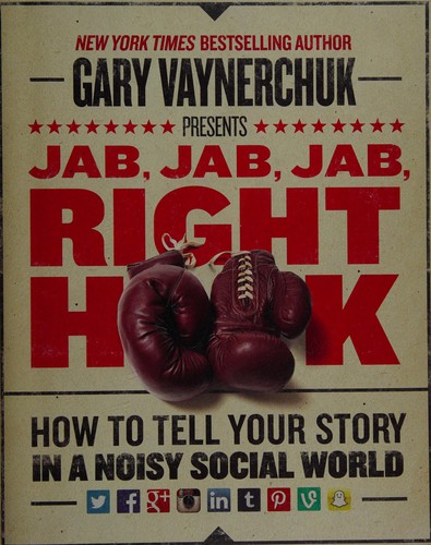 Jab, Jab, Jab, Right Hook: How to Tell Your Story in a Noisy Social World