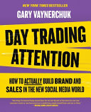 Day Trading Attention: How to Actually Build Brand and Sales in the New Social Media World by Gary Vaynerchuk
