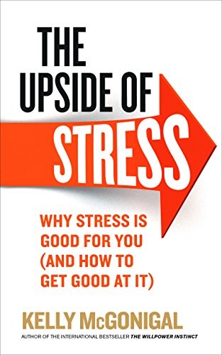 The Upside of Stress: Why stress is good for you by Kelly McGonigal