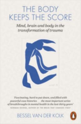 The Body Keeps the Score: Mind, Brain and Body in the Transformation of Trauma by Bessel van der Kolk