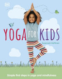 Yoga For Kids: Simple First Steps in Yoga and Mindfulness (Mindfulness for Kids) by Susannah Hoffman