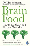 Brain Food: How to Eat Smart and Sharpen Your Mind by Dr. Lisa Mosconi | The Science of Nutrition for a Healthy Brain - A Neuroscientist’s Guide to Ea