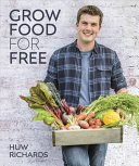 Grow Food for Free: The easy, sustainable, zero-cost way to a plentiful harvest by Huw Ricahrds