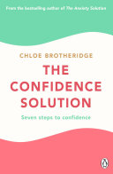 The Confidence Solution: The essential guide how to raise self esteem, reducing anxiety and feeling confident by Chloe Brotheridge