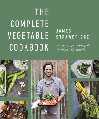 The Complete Vegetable Cookbook: A Seasonal, Zero-waste Guide to Cooking with Vegetables