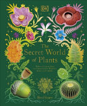 The Secret World of Plants: Tales of More Than 100 Remarkable Flowers, Trees, and Seeds by Ben Hoare (DK Treasures)