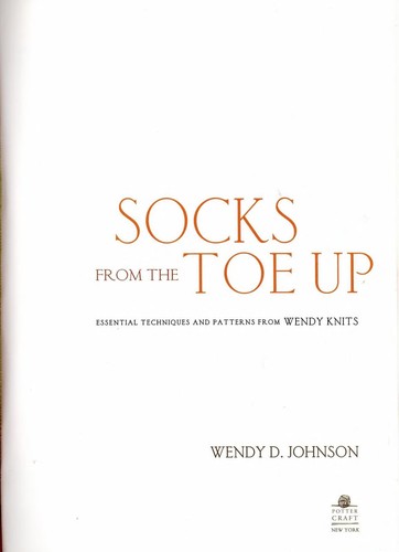 Socks from the Toe Up : Essential Techniques and Patterns from Wendy Knits