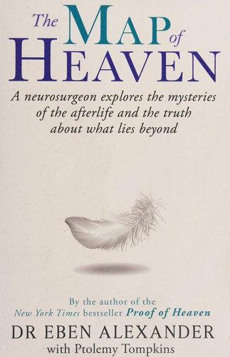The Map of Heaven: A neurosurgeon explores the mysteries of the afterlife and the truth about what lies beyond by Dr Eben Alexander