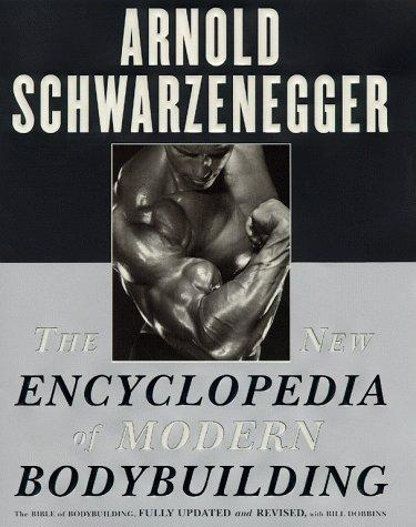 The New Encyclopedia of Modern Bodybuilding: The Bible of Bodybuilding, Fully Updated and Revised by Arnold Schwarzenegger