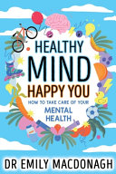 Healthy Mind, Happy You: How to Take Care of Your Mental Health - Everything you need to know about anxiety and mental health