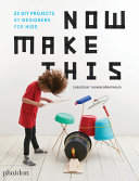 Now Make This - 24 DIY Projects By Designers For Kids