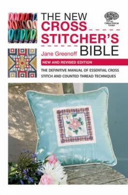 The New Cross Stitcher's Bible: The Definitive Manual of Essential Cross Stitch and Counted Thread Techniques