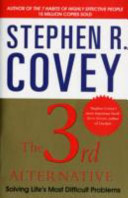 The 3rd Alternative: Solving Life's Most Difficult Problems by Stephen R Covey