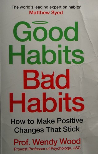 Good Habits, Bad Habits: A practical guide to mastering your mind and making positive changes that stick by Wendy Wood