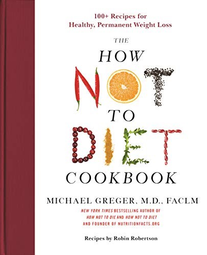 The How Not to Diet Cookbook: Over 100 Recipes for Healthy by Michael Greger