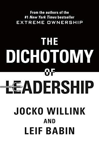 The Dichotomy of Leadership by Jocko Willink, Leif Babin