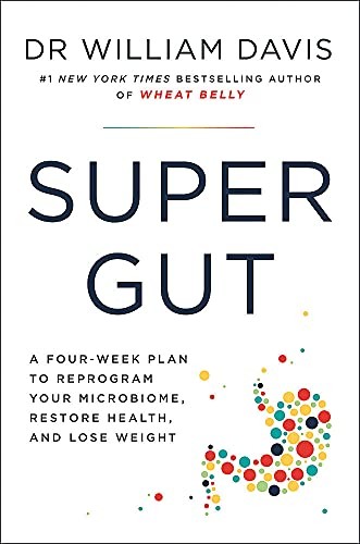 Super Gut: A Four-Week Plan to Reprogram Your Microbiome, Restore Health and Lose Weight by Dr William Davis