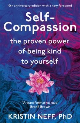 Self-Compassion: The Proven Power of Being Kind to Yourself by Kristin Neff