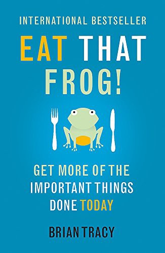 Eat That Frog!: Get More Of The Important Things Done Today by Brian Tracy