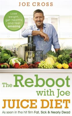 The Reboot with Joe Juice Diet - Lose weight, get healthy and feel amazing: As seen in the hit film 'Fat, Sick & Nearly Dead