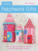 Pretty Patchwork Homestyle Decorations: Over 25 simple sewing projects combining patchwork, appliqué and embroidery