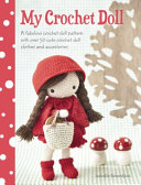My Crochet Doll A Fabulous Crochet Doll Pattern With Over 50 Cute Crochet Doll Clothes And Accesso..