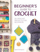 Beginners Guide To Crochet - 20 Crochet Projects For Beginners