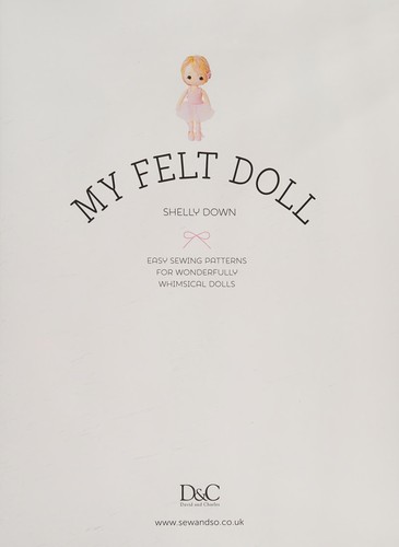 My Felt Doll - Easy Sewing Patterns For Wonderfully Whimsical Dolls