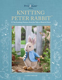Knitting Peter Rabbit: 12 Toy Knitting Patterns from the Tales of Beatrix Potter (World of Peter Rabbit)