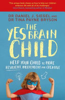 The Yes Brain Child: Help Your Child be More Resilient by Dr. Daniel J Siegel, Dr Tina Payne Bryson