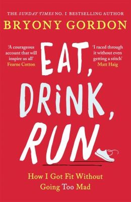 Eat, Drink, Run : How I Got Fit Without Going Too Mad by Bryony Gordon