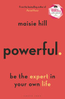 Powerful: Be the Expert in Your Own Life by Maisie Hill