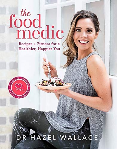 The Food Medic Recipes & Fitness For A Healthier, Happier You by Dr Hazel Wallace