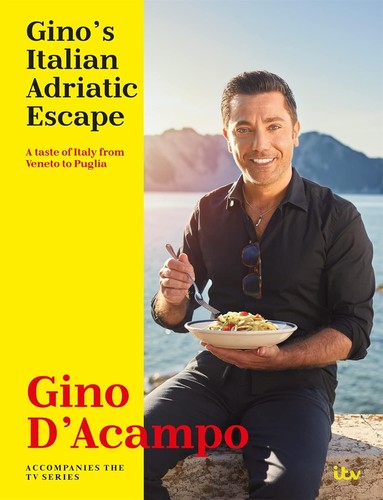 Ginos Italian Adriatic Escape: A taste of Italy from Veneto to Puglia by Gino DAcampo