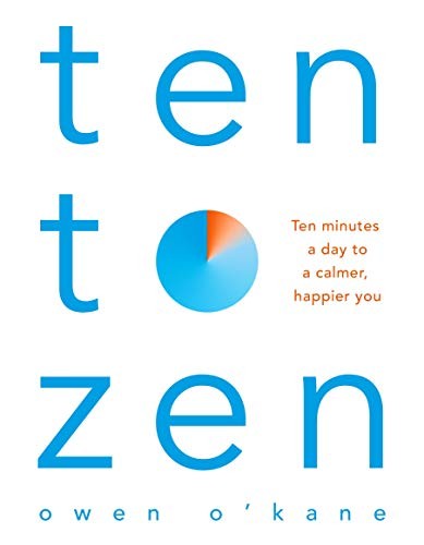 Ten To Zen by Owen O'Kane - Ten Minutes A Day To A Calmer Happier You