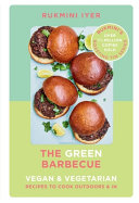 The Green Barbecue: Modern Vegan & Vegetarian Recipes to Cook Outdoors & In by Rukmini Iyer
