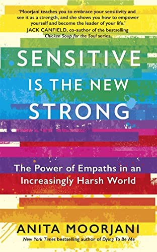 Sensitive is the New Strong: The Power of Empaths in an Increasingly Harsh World by Anita Moorjani
