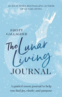 The Lunar Living Journal: A guided moon journal to help you find joy, clarity and purpose by Kirsty Gallagher
