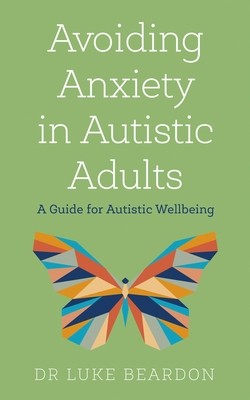 Avoiding Anxiety in Autistic Adults: A Guide for Autistic Wellbeing