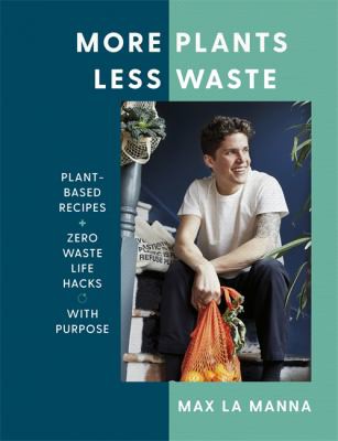 More Plants Less Waste by Max La Manna Plant Based Recipes and Zero Waste Living Guide