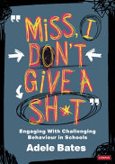Miss, I dont give a sh*t : Engaging with challenging behaviour in schools