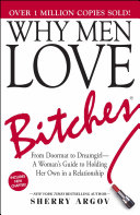 Why Men Love Bitches: From Doormat to Dreamgirl - A Woman's Guide to Holding Her Own in a Relationship