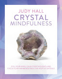 Crystal Mindfulness: Still Your Mind, Calm Your Thoughts and Focus Your Awareness with the Help of Crystals by Judy Hall