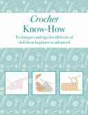 Crochet Know-How: Techniques and tips for all levels of skill from beginner to advanced (Craft Know-How)