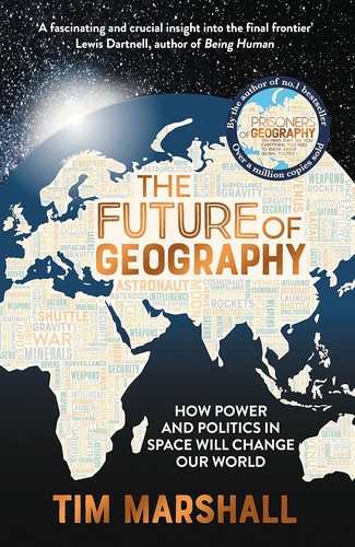 The Future of Geography: How Power and Politics in Space Will Change Our World By Tim Marshall
